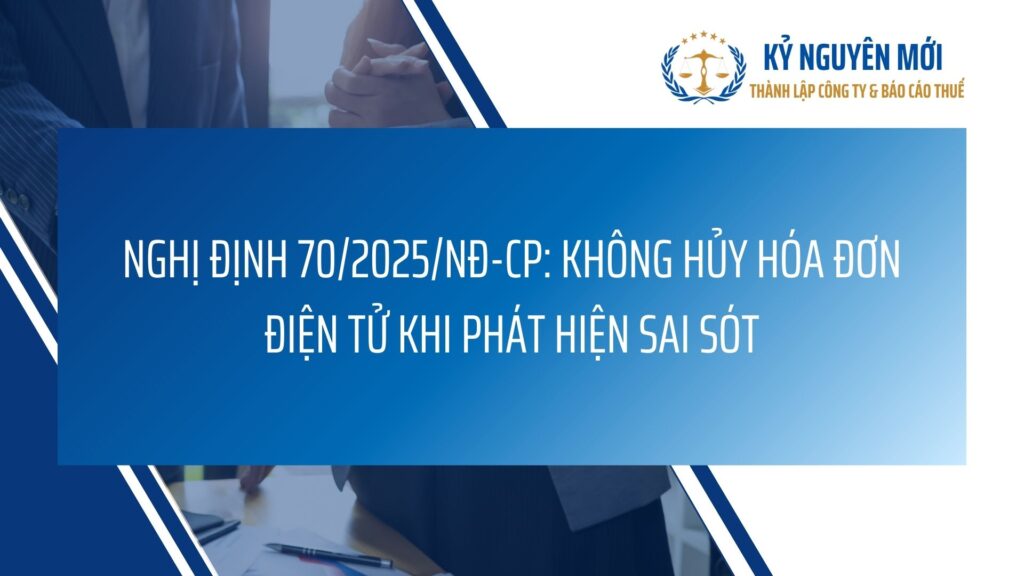 Cập Nhật Nghị Định 70/2025: Xử Lý Hóa Đơn Điện Tử Sai Sót