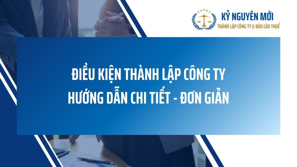 Điều kiện thành lập công ty: Hướng dẫn chi tiết, đơn giản 2025